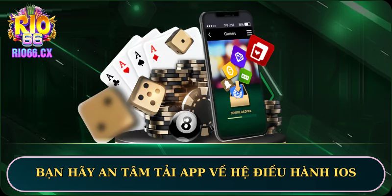 Bạn hãy an tâm tải app về hệ điều hành IOS